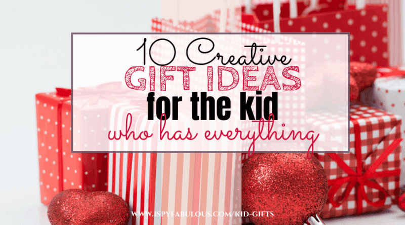 10 Creative Gift Ideas for the Kid Who Has Everything