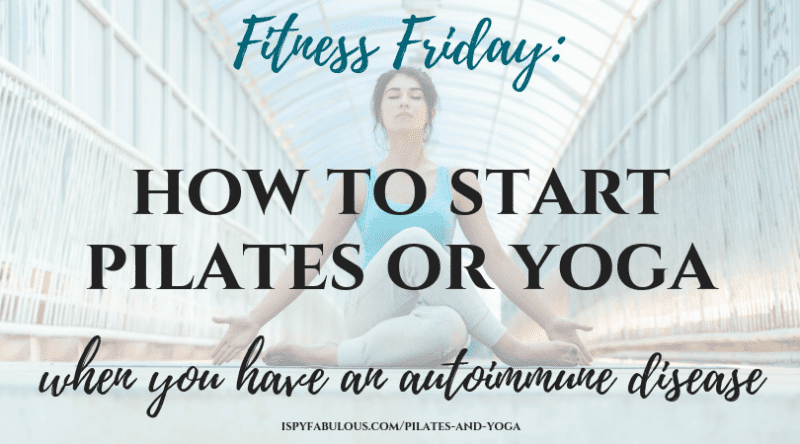 Fitness Friday: How To Start a Pilates or Yoga Practice… When You Have an Autoimmune Disease