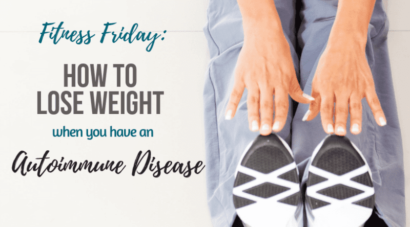 5 Ways To Lose Weight When You Have An Autoimmune Disease – Updated for 2021!
