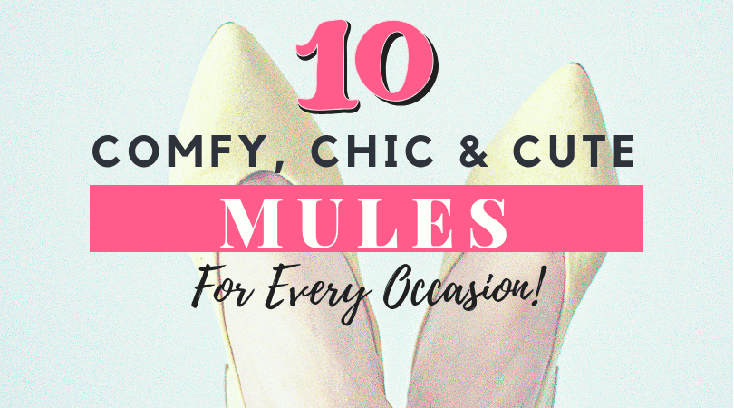 The 10 Comfy, Chic & Cute Mules For Every Occasion!