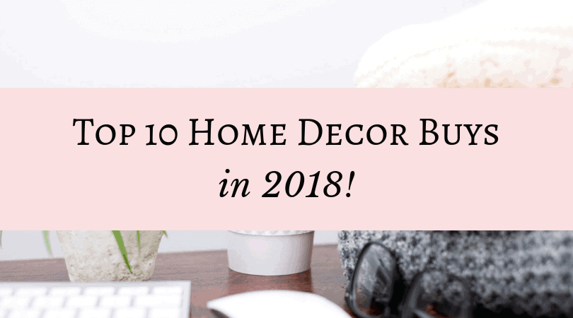 Top 10 Home Decor Buys in 2018!