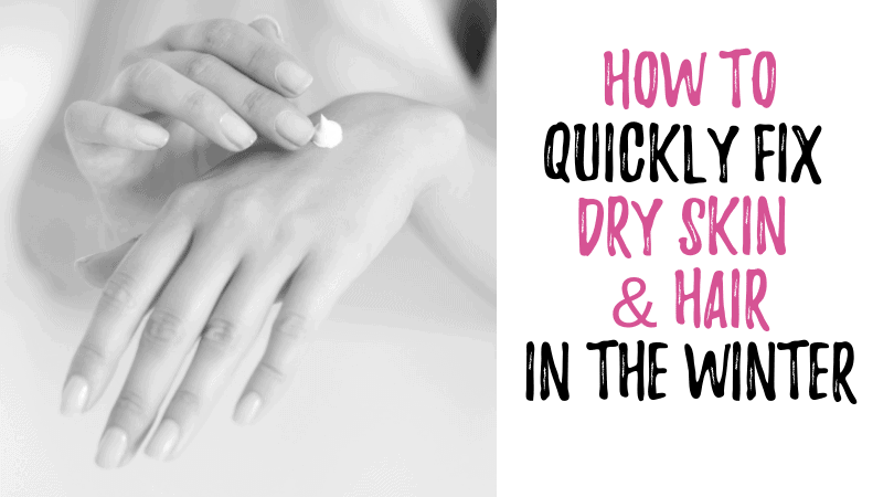 How To Fix Dry Skin & Hair- in the Winter!